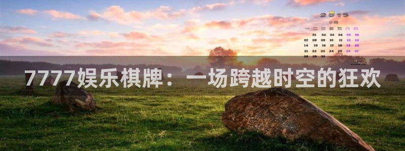 彩客网app下载安全吗：7777娱乐棋牌：一场跨越时空的狂欢